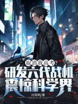 取消我高考?研发六代战机震惊科学界! 川昊明 取消我高考?研发六代战机震惊科学界! 川昊明