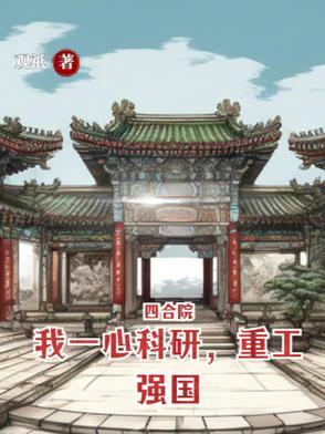 四合院我一心科研重工强国作者观祗 四合院我一心科研重工强国作者观祗